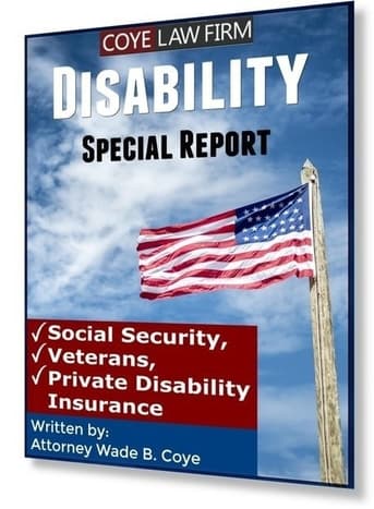 Wade Coye's Disability Special Report: Social Security Disability, Veterans Disability, and Private Disability Insurance